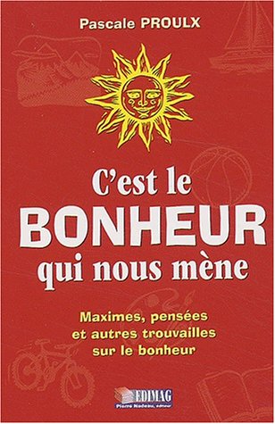 Stock image for C'est le bonheur qui nous mne : Maximes, penses et autres trouvailles sur le bonheur for sale by Better World Books
