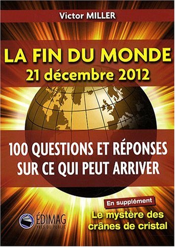 9782895422938: La fin du monde 21 dcembre 2012: 100 questions et rponses sur ce qui peut arriver