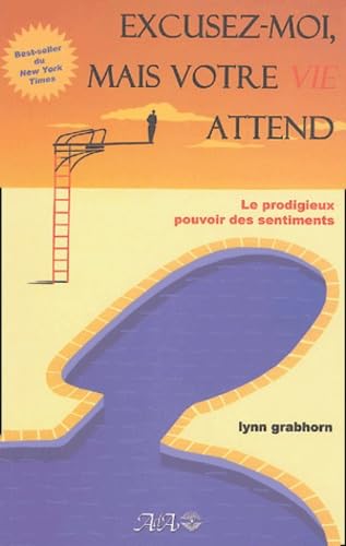 Imagen de archivo de Excusez-Moi Mais Votre Vie Vous Attend : Le Prodigieux Pouvoir des Sentiments a la venta por Better World Books