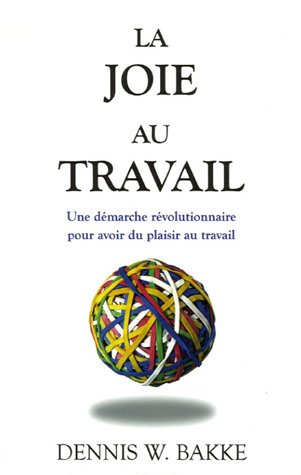 Joie au travail (French Edition) (9782895653271) by Bakke, Dennis W.