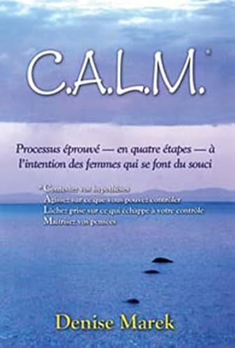 Stock image for Calm : Processus prouv en Quatre tapes  L'intention des Femmes Qui Se Font du Souci for sale by Better World Books