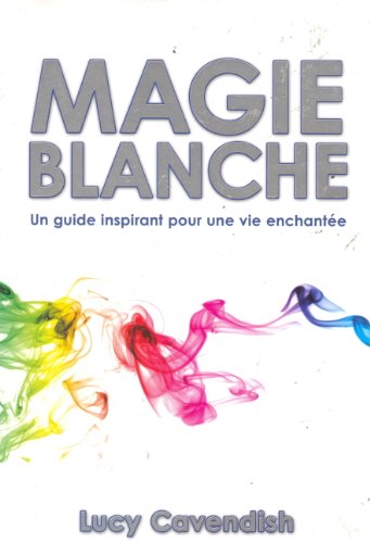 Beispielbild fr Magie Blanche - un Guide Inspirant pour une Vie Enchante zum Verkauf von medimops