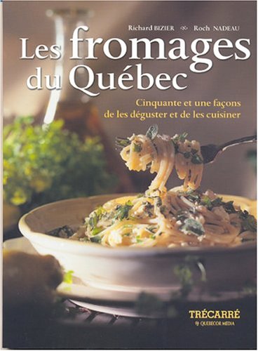 Imagen de archivo de Fromages du Qubec : Cinquante et une Faons de les Dguster et de les Cuisiner a la venta por Better World Books