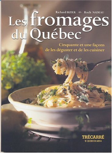 Stock image for Fromages du Qubec : Cinquante et une Faons de les Dguster et de les Cuisiner for sale by Better World Books