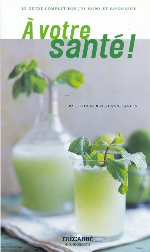 Imagen de archivo de A Votre Sante : le Guide Complet des Jus Sains et Savoureux a la venta por Better World Books