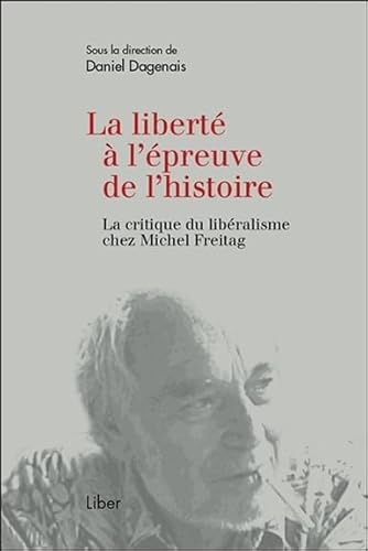 Beispielbild fr La libert  l'preuve de l'histoire - La critique du libralisme chez Michel Freitag zum Verkauf von Gallix