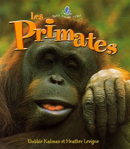 Les Primates (Le Petit Monde Vivant / Small Living World, 32) (French Edition) (9782895790518) by Kalman, Bobbie; Levigne, Heather