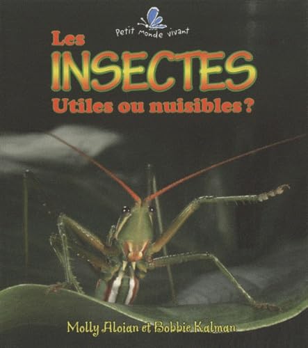 Les Insectes: Utiles Ou Nuisibles? (Small Living World) (French Edition) (9782895792871) by Aloian, Molly; Kalman, Bobbie