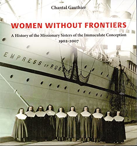 Imagen de archivo de Women without Frontiers: A History of the Missionary Sisters of the Immaculate Conception 1902-2007 a la venta por Book Dispensary