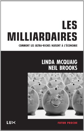 Imagen de archivo de Les milliardaires : Comment les ultra-riches nuisent  l'conomie McQuaig, Linda; Brooks, Neil; Deneault, Alain and Calv, Nicolas a la venta por e-Libraire