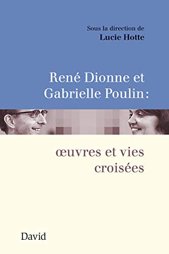 Imagen de archivo de RENE DIONNE ET GABRIELLE POULIN : OEUVRES ET VIES CROISEES a la venta por medimops