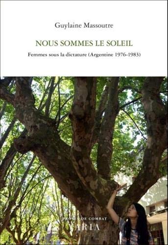 Stock image for NOUS SOMMES LE SOLEIL : FEMMES SOUS LA DICTATURE (ARGENTINE 1976-1983) for sale by Librairie La Canopee. Inc.
