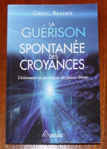 La guÃ©rison spontanÃ©e des croyances (9782896260546) by Braden, Gregg