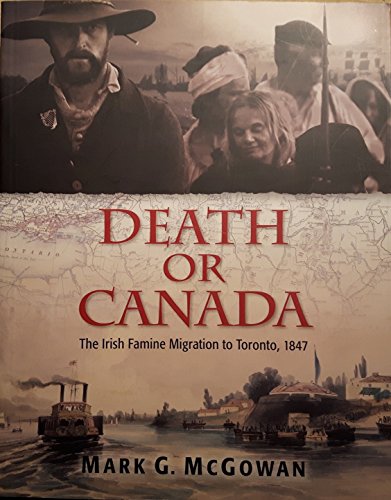 

Death or Canada : The Irish Migration to Toronto, 1847