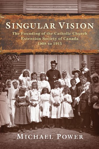 Singular Vision: The Founding of the Catholic Church Extension Society in Canada, 1908 to 1915