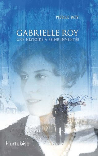 9782896474370: Gabrielle Roy : une Histoire a Peine Inventee