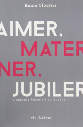 Beispielbild fr Aimer, Materner, Jubiler : L'impens Fministe Au Qubec zum Verkauf von Better World Books