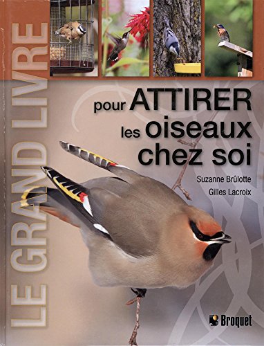 Stock image for LE GRAND LIVRE POUR ATTIRER LES OISEAUX CHEZ SOI for sale by Books Unplugged