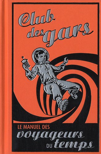 Beispielbild fr Club des Gars : Le Manuel des Voyageurs du Temps zum Verkauf von Better World Books