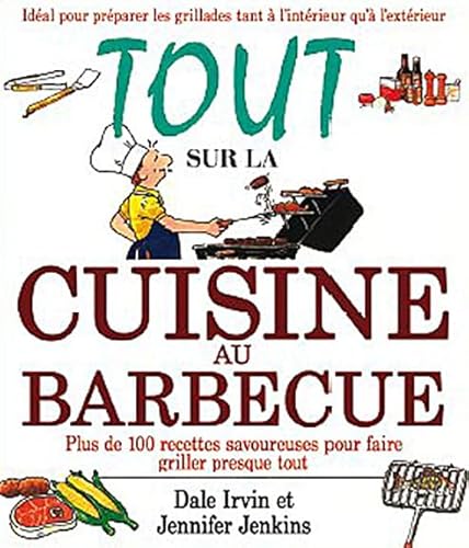 Imagen de archivo de Tout Sur La Cuisine Au Barbecue : Plus De 100 Recettes Savoureuses Pour Faire Griller Presque Tout a la venta por RECYCLIVRE