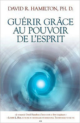 GuÃ©rir grÃ¢ce au pouvoir de l'esprit (French Edition) (9782896673377) by Hamilton, David R.