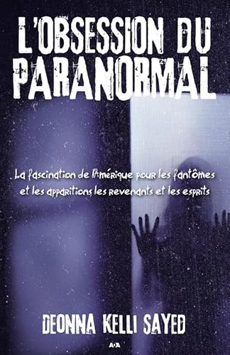 9782896676408: L'obsession du paranormal: La fascination de l'Amrique pour les fantmes et les apparitions, les revenants et les esprits