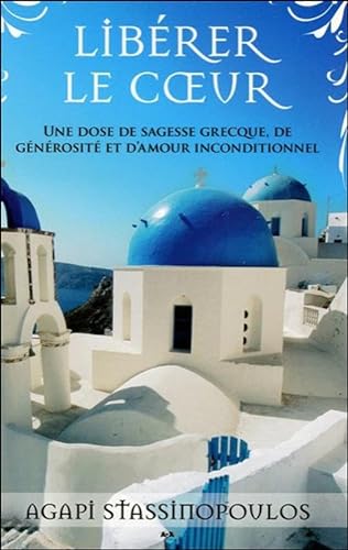 9782896677092: Librer le coeur - Une dose de sagesse grecque, de gnrosit et d'amour inconditionnel (French Edition)