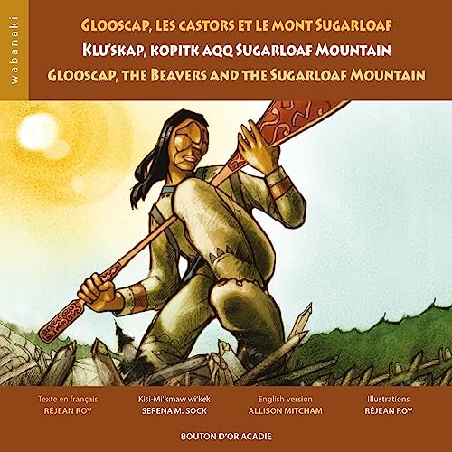 9782896820054: Glooscap, les castors et le mont Sugarloaf: / Klu'skap Kopitk Aqq Sugarloaf Mountain / Glooscap, the Beavers and the Sugarloaf Mountain