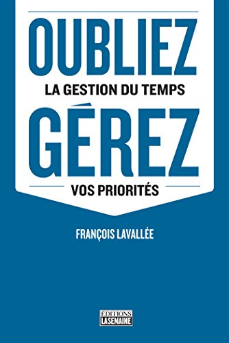 Beispielbild fr Oubliez La Gestion Du Temps Gerez Vos Priorites zum Verkauf von Bay Used Books