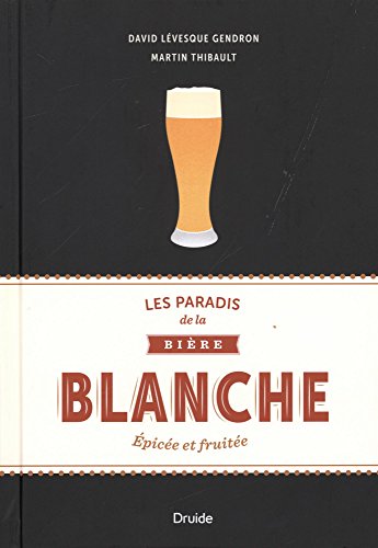 Imagen de archivo de LES PARADIS DE LA BIERE BLANCHE. EPICEE ET FRUITEE a la venta por Gallix