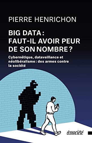 Beispielbild fr Big Data : faut-il avoir peur de son nombre ?: Cyberntique, dataveillance et nolibralisme, des armes contre la socit zum Verkauf von Ammareal