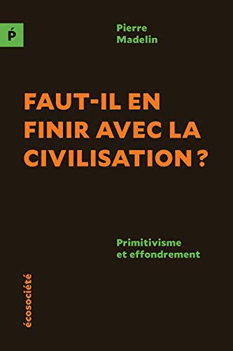 Stock image for Faut-il en finir avec la civilisation ? - Primitivisme et ef for sale by Gallix