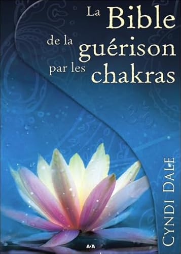 La Bible de la guérison par les chakras : Activez le pouvoir transformateur de vos centres d'énergie - Dale, Cyndi