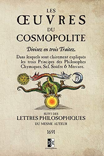 Imagen de archivo de Les ?uvres du Cosmopolite: Dans lesquels sont clairement expliqus les trois Principes des Philosophes Chymiques, Sel, Soufre & Mercure. (French Edition) a la venta por GF Books, Inc.