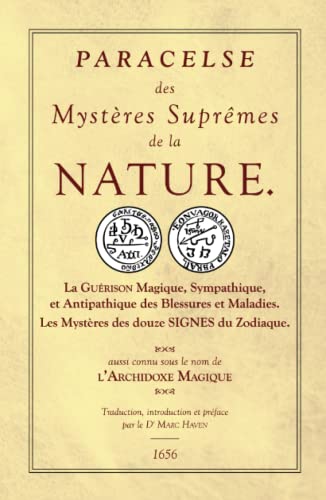 Beispielbild fr Des Mystres Suprmes de la nature ou les Sept Livres de l'Archidoxe Magique: La Gurison Magique, Sympathique, et Antipathique des Blessures et . douze SIGNES du Zodiaque. (French Edition) zum Verkauf von Books Unplugged