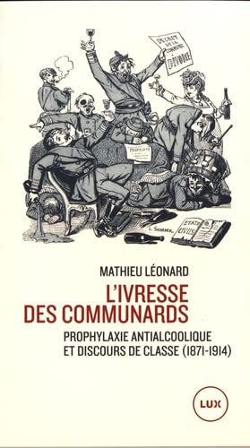 Stock image for L'ivresse Des Communards : Prophylaxie Antialcoolique Et Discours De Classe for sale by RECYCLIVRE