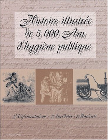 Stock image for Histoire illustre de 5000 ans d'hygine publique. Rglementations, anecdotes, matriels for sale by Ammareal