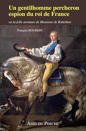 Beispielbild fr Un gentilhomme percheron espion du roi de France : Ou La folle aventure de Monsieur de Robethon zum Verkauf von medimops