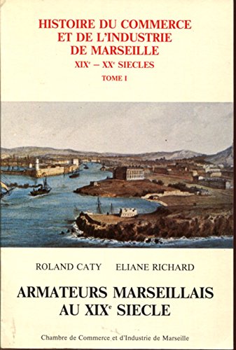 Armateurs marseillais au XIXe siècle . [ Tome 1 de l' HISTOIRE DU COMMERCE ET DE L'INDUSTRIE DE M...