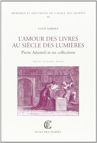 Imagen de archivo de L'amour des livres au sicle des Lumires : Pierre Adamoli et ses collections Sordet, Yann et Roche, Daniel a la venta por Au bon livre