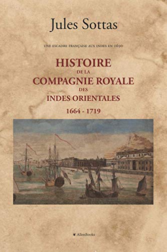 Stock image for Histoire de la Compagnie Royale des Indes Orientales, 1664-1719: Une escadre franaise aux Indes en 1690 (French Edition) for sale by Book Deals