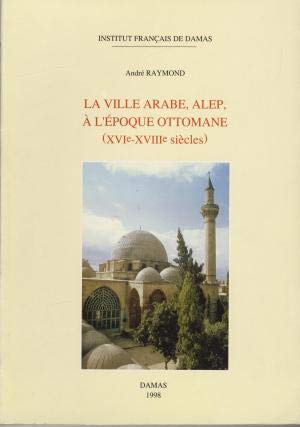 Beispielbild fr La ville arabe, Alep  l'poque ottomane (XVIe-XVIIIe sicles) zum Verkauf von Ammareal