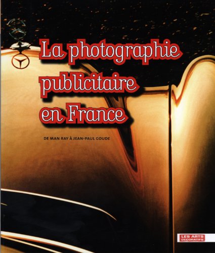 LA PHOTOGRAPHIE PUBLICITAIRE EN FRANCE. De Man Ray à Jean-Paul Goude
