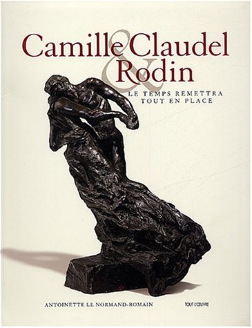 CAMILLE CLAUDEL & RODIN: LE TEMPS REMETTRA TOUT EN PLACE (French Edition) (9782901428787) by ROMAIN, A.