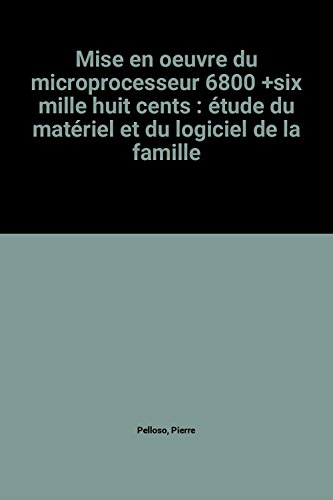 9782901683070: Mise en oeuvre du microprocesseur 6800 +six mille huit cents : tude du matriel et du logiciel de la famille