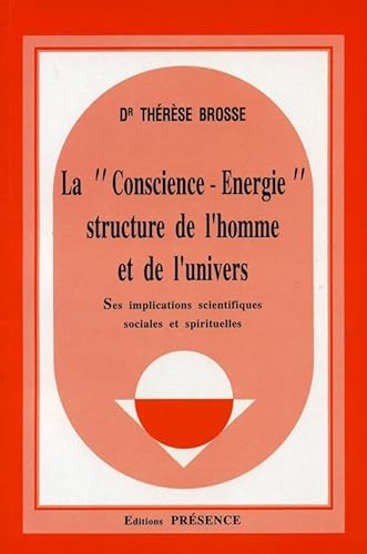 La conscience-énergie, structure de l'homme et de l'univers : ses implications scientifiques soci...