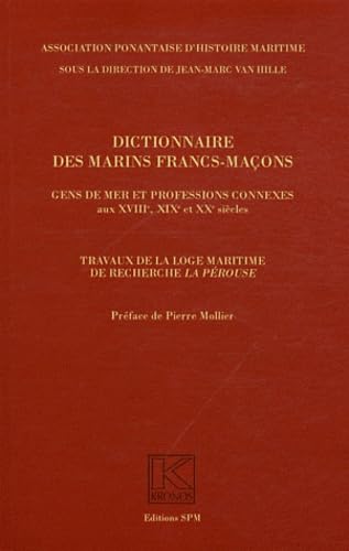 DICTIONNAIRE DES MARINS FRANCS-MAÇONS, GENS DE MER ET PROFESSIONS CONNEXES AUX XVIIIE, XIXE ET XX...