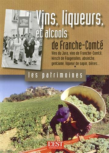 Beispielbild fr Vins, liqueurs et alcools de Franche-Comt : Vins du Jura, vins de Franche-Comt, kirsch de Fougerolles, absinthe, gentiane, liqueur de sapin, bires. zum Verkauf von medimops