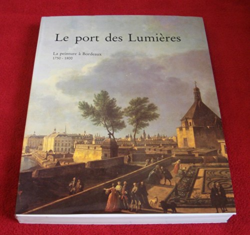 Beispielbild fr Le Port des Lumieres: La Peinture a Bordeaux, 1750-1800 (French Edition) zum Verkauf von Zubal-Books, Since 1961