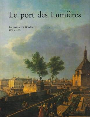 Stock image for Le Port des Lumieres: La Peinture a Bordeaux, 1750-1800 (French Edition) for sale by Zubal-Books, Since 1961